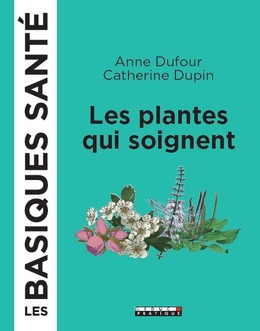 Les plantes qui soignent, les basiques santé - Anne Dufour, Catherine Dupin - Éditions Leduc