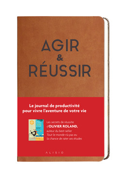 Agir & Réussir - Olivier Roland - Éditions Alisio