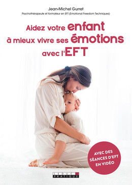 Aidez votre enfant à mieux vivre ses émotions avec l'EFT - Jean-Michel Gurret - Éditions Leduc