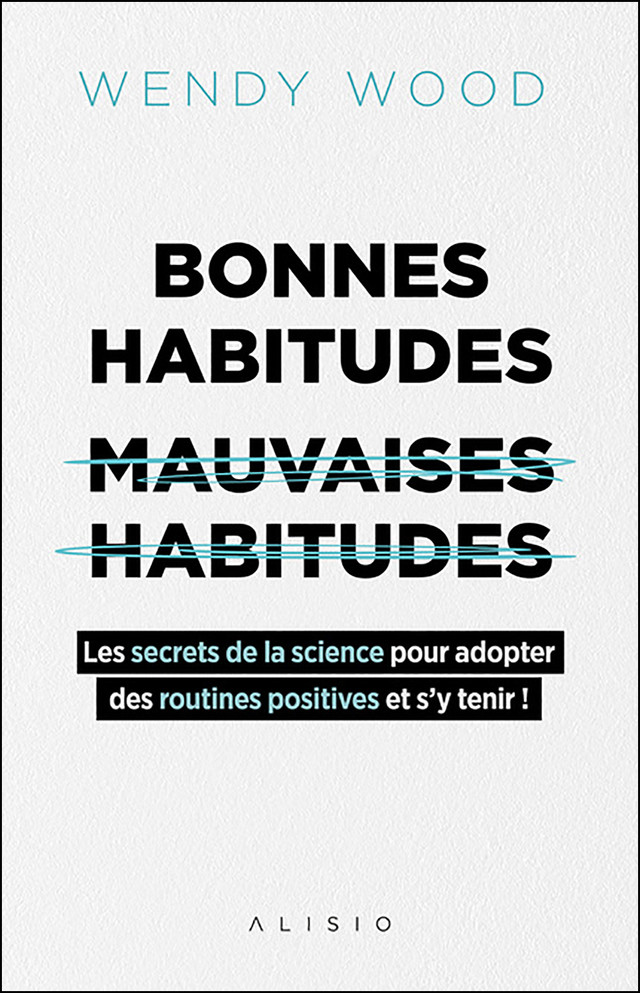 Bonnes habitudes, mauvaises habitudes - Wendy Wood - Éditions Alisio