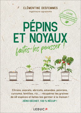 Pépins et noyaux, faites-les pousser ! - Clémentine Desfemmes - Éditions Leduc