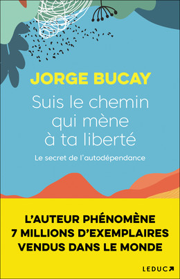 Suis le chemin qui mène à ta liberté - Jorge Bucay - Éditions Leduc
