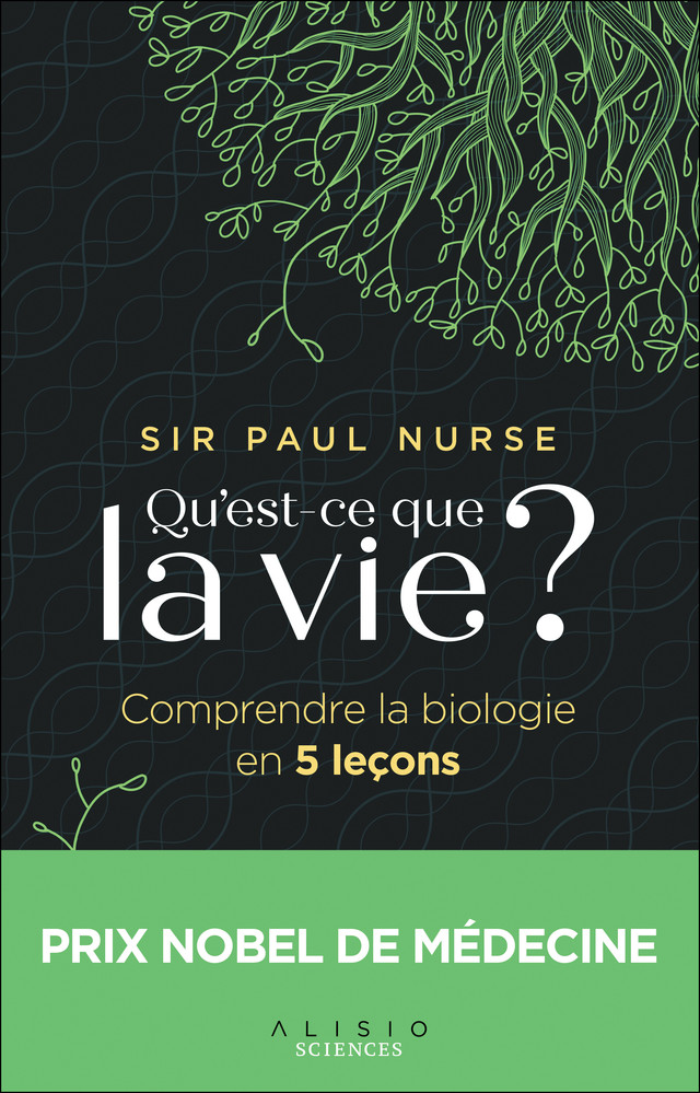 Qu'est-ce que la vie ? - Sir Paul Nurse - Éditions Alisio