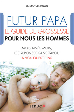 Futur papa, le guide de grossesse pour nous les hommes - Emmanuel Pinon - Éditions Leduc