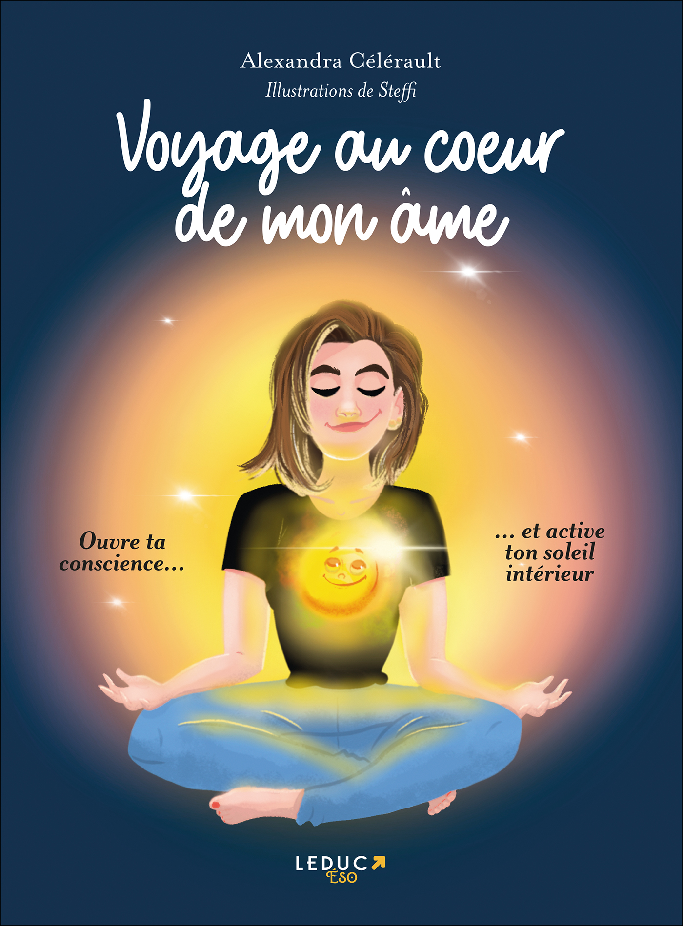 Voyage au coeur de mon âme - Ouvre ta conscienceet active ton soleil intérieur - Alexandra 