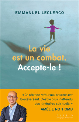 La vie est un combat. Accepte-le ! - Emmanuel Leclercq - Éditions Alisio