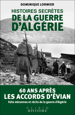  Histoires secrètes de la guerre d'Algérie - Dominique Lormier - Éditions Alisio