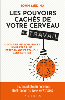 Les pouvoirs cachés de votre cerveau au travail - John Medina - Éditions Alisio