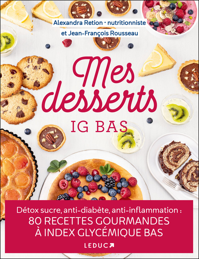 Mes desserts à IG bas - Détox sucre, anti-diabète, anti-inflammation : 80  RECETTES GOURMANDES À INDEX GLYCÉMIQUE BAS - Jean-François Rousseau,  Alexandra Retion (EAN13 : 9791028524609)
