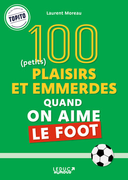 100 plaisirs et emmerdes quand on aime le foot - Laurent Moreau - Éditions Leduc