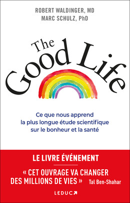 The Good Life - Dr Marc Schulz, Dr Robert Waldinger - Éditions Leduc