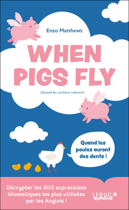 When Pigs Fly - 300 idiomes les plus utilisés par les Anglais - Enzo Matthews - Éditions Leduc