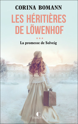 Les Héritières de Löwenhof : la promesse de Solveig - Corina Bomann - Éditions Charleston