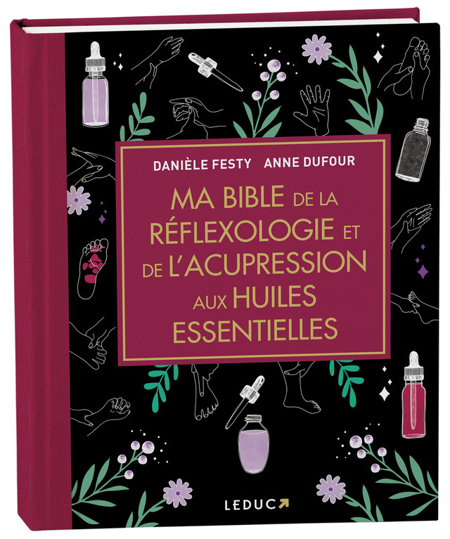 Ma bible de la réflexologie et de l'acupression aux huiles essentielles - Danièle Festy, Anne Dufour - Éditions Leduc