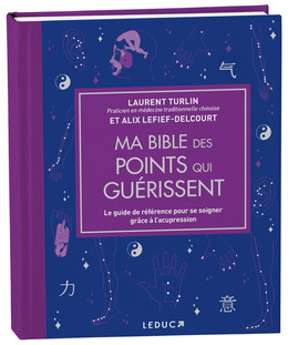 Ma bible des points qui guérissent - Laurent Turlin, Alix Lefief-Delcourt - Éditions Leduc