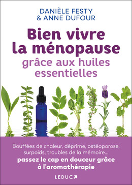 Bien vivre la ménopause grâce aux huiles essentielles - Danièle Festy, Anne Dufour - Éditions Leduc