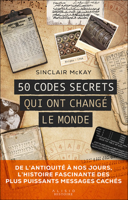50 codes secrets qui ont changé le monde - Sinclair McKay, - Éditions Alisio