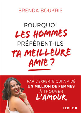 Pourquoi les hommes préfèrent-ils ta meilleure amie ? - Brenda Boukris - Éditions Leduc