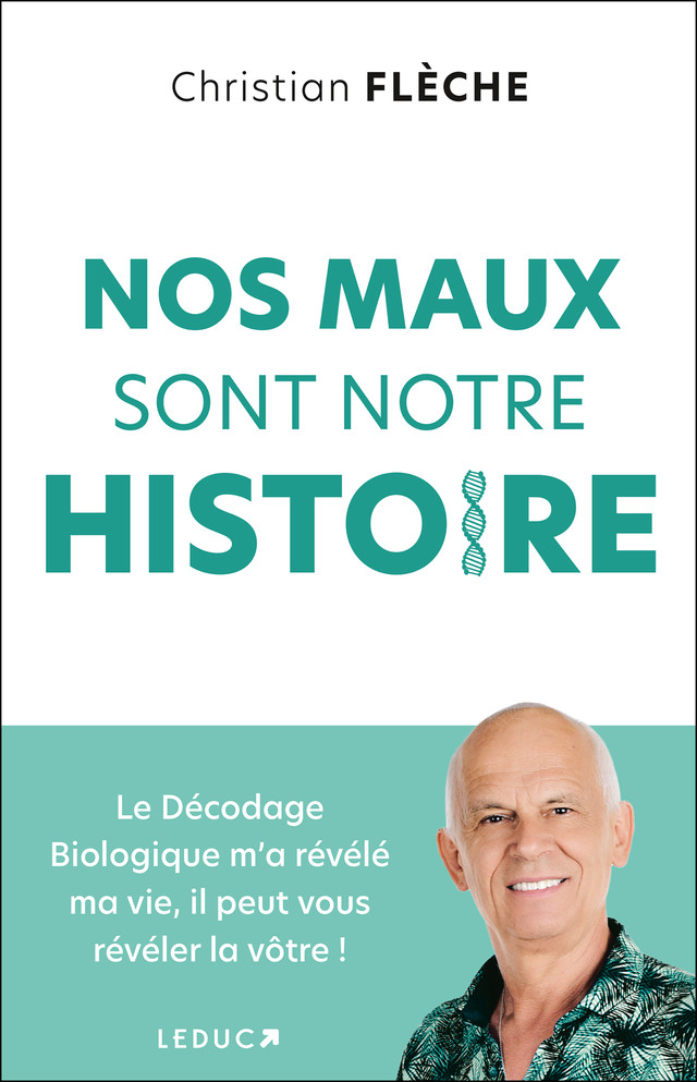 Nos maux sont notre histoire - Le Décodage Biologique m'a révélé ma vie, il  peut vous révéler la vôtre ! - Christian Flèche (EAN13 : 9791028528508)