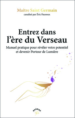 Entrez dans l'ère du Verseau - Éric Fauroux, Maître Saint Germain - Éditions Animae