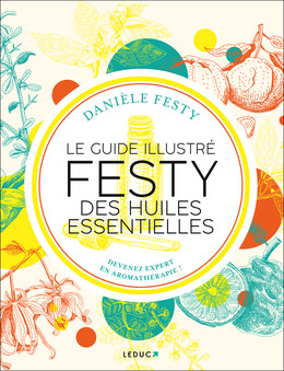 Le guide illustré FESTY des huiles essentielles - Danièle Festy - Éditions Leduc