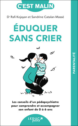 Eduquer sans crier, c'est malin - NE 15 ans - Dr Rafi Kojayan, Sandrine Catalan-Massé - Éditions Leduc
