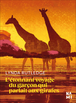 L'étonnant voyage du garçon qui parlait aux girafes - Lynda Rutledge - Éditions Nami