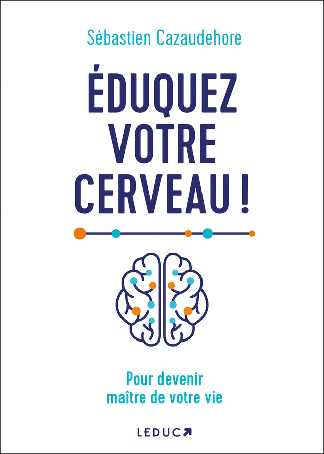 Eduquez votre cerveau ! - Sébastien Cazaudehore - Éditions Leduc