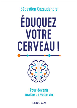 Eduquez votre cerveau ! - Sébastien Cazaudehore - Éditions Leduc