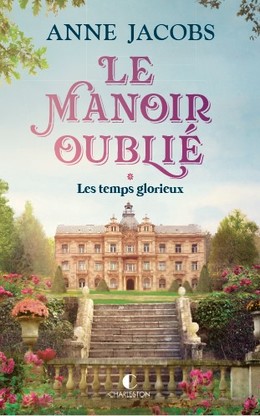 Le Manoir oublié  les temps glorieux - Anne Jacobs - Éditions Charleston